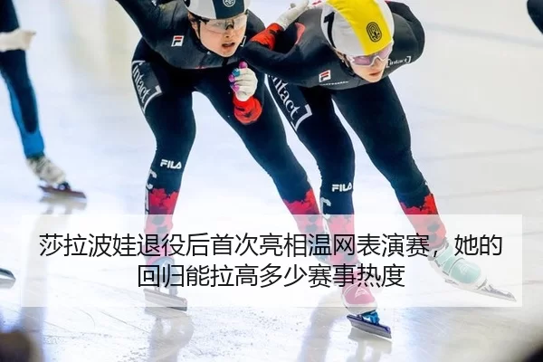 sha-la-bo-wa-tui-yi-hou-shou-ci-liang-xiang-wen-wang-biao-yan-sai-ta-de-hui-gui-neng-la-gao-duo-shao-sai-shi-re-du-3-877.jpg